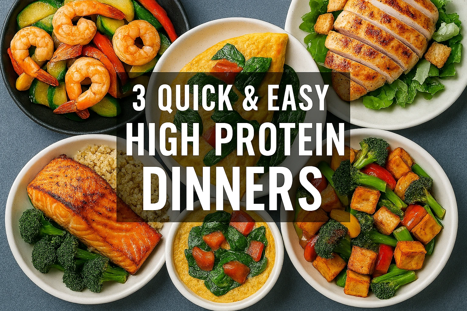 3 Quick & Easy High Protein Dinners for Busy Weeknights